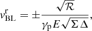 $$ \begin{aligned}&{ v}^\mathrm{r}_{\rm BL} = \pm \frac{\sqrt{\mathcal{R} }}{\gamma _{\rm p} E \sqrt{\Sigma \Delta }}, \end{aligned} $$