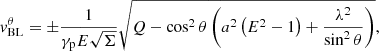 $$ \begin{aligned}&{ v}^\theta _{\rm BL} = \pm \frac{1}{\gamma _{\rm p} E \sqrt{\Sigma }}\sqrt{Q - \cos ^2{\theta } \left(a^2\left(E^2 - 1\right) + \frac{\lambda ^2}{\sin ^2{\theta }}\right)},\end{aligned} $$