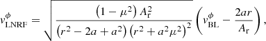 $$ \begin{aligned}&{ v}^{\phi }_{\rm LNRF} = \sqrt{\frac{\left(1 - \mu ^2\right)A_{\rm r}^{2}}{\left(r^2 - 2 a + a^2\right) \left(r^2 + a^2 \mu ^2 \right)^2}} \left({ v}^{\phi }_{\rm BL} - \frac{2 a r}{A_{\rm r}}\right), \end{aligned} $$