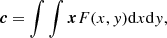 $$ \begin{aligned} {\boldsymbol{c}} = \int \int {\boldsymbol{x}} F(x,{ y}) \mathrm{d}x \mathrm{d}{ y}, \end{aligned} $$