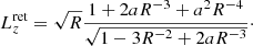 $$ \begin{aligned}&L_z^\mathrm{ret} = \sqrt{R} \frac{1 + 2 a R^{-3} + a^2 R^{-4}}{\sqrt{1 - 3 R^{-2} + 2 a R^{-3}}}\cdot \end{aligned} $$