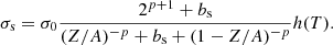 $$ \begin{aligned} \sigma _{\rm s} = \sigma _0 \frac{2^{p+1} + b_{\rm s}}{(Z/A)^{-p} + b_{\rm s} + (1-Z/A)^{-p}}h(T). \end{aligned} $$