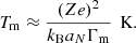 $$ \begin{aligned} T_{\rm m} \approx \frac{(Ze)^2}{k_{\rm B} a_N\Gamma _{\rm m}}\,\text{ K}. \end{aligned} $$