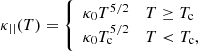 $$ \begin{aligned} \kappa _{||}(T) ={\left\{ \begin{array}{ll} \kappa _0 T^{5/2}&T \ge T_{\rm c} \\ \kappa _0 T_{\rm c}^{5/2}&T < T_{\rm c}, \end{array}\right.} \end{aligned} $$