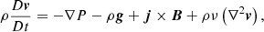 $$ \begin{aligned}&\rho \frac{D\boldsymbol{v}}{Dt}=-\nabla P-\rho \boldsymbol{g} +\boldsymbol{j}\times \boldsymbol{B}+ \rho \nu \left(\nabla ^2\boldsymbol{v}\right), \end{aligned} $$