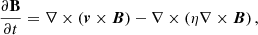 $$ \begin{aligned}&\frac{\partial \mathbf {B}}{\partial t} = \nabla \times \left(\boldsymbol{v}\times \boldsymbol{B}\right)- \nabla \times \left(\eta \nabla \times \boldsymbol{B}\right), \end{aligned} $$