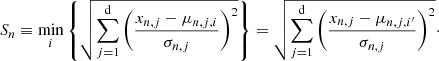 $$ \begin{aligned} S_n \equiv \min _i\left\{ \sqrt{\sum _{j=1}^\mathrm{d} \left( \frac{x_{n,j}-\mu _{n,j,i}}{\sigma _{n,j}} \right)^2}\right\} =\sqrt{\sum _{j=1}^\mathrm{d} \left( \frac{x_{n,j}-\mu _{n,j,i^{\prime }}}{\sigma _{n,j}} \right)^2}\cdot \end{aligned} $$