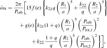 $$ \begin{aligned} \dot{\omega }_\mathrm{N}&= \frac{2\pi }{P_\mathrm{orb} } \Bigg [15f(e)\left\{ k_{2,1}q \left(\frac{R_1}{a}\right)^5 + \frac{k_{2,2}}{q} \left(\frac{R_2}{a}\right)^5\right\} \nonumber \\&\qquad \quad + g(e) \Bigg \{ k_{2,1} (1+q) \left(\frac{R_1}{a}\right)^5 \left(\frac{P_\mathrm{orb} }{P_\mathrm{rot,1} }\right)^2 \\&\qquad \quad \quad \qquad + k_{2,2}\, \frac{1+q}{q} \left(\frac{R_2}{a}\right)^5 \left(\frac{P_\mathrm{orb} }{P_\mathrm{rot,2} }\right)^2 \Bigg \} \Bigg ],\nonumber \end{aligned} $$