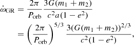$$ \begin{aligned} \dot{\omega }_\mathrm{GR}&= \frac{2\pi }{P_\mathrm{orb} }\frac{3G(m_1+m_2)}{c^2 a (1-e^2)} \nonumber \\&= \left(\frac{2\pi }{P_\mathrm{orb} }\right)^{5/3}\frac{3(G(m_1+m_2))^{2/3}}{c^2 (1-e^2)}, \end{aligned} $$