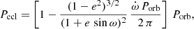 $$ \begin{aligned} P_{\rm ecl} = \left[1 - \frac{(1 - e^2)^{3/2}}{(1 + e\,\sin {\omega })^2}\,\frac{\dot{\omega }\,P_{\rm orb}}{2\,\pi }\right]\,P_{\rm orb} ,\end{aligned} $$