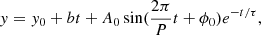 $$ \begin{aligned} y=y_0+bt+A_0\sin (\frac{2\pi }{P}t+\phi _0)e^{-t/\tau }, \end{aligned} $$