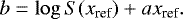 \begin{equation*} b = \log S(x_{\textrm{ref}}) + a x_{\textrm{ref}} .\end{equation*}