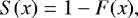 \begin{equation*} S(x) = 1 - F(x) ,\end{equation*}
