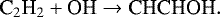 \begin{equation*}\textrm{C}_2\textrm{H}_2 + \textrm{OH}\rightarrow{\textrm{CHCHOH}}. \end{equation*}