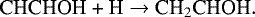 \begin{equation*}\textrm{CHCHOH + H}\rightarrow{\textrm{CH}}_2\textrm{CHOH}. \end{equation*}