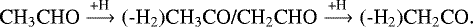 \begin{equation*}\textrm{CH}_3\textrm{CHO}\xrightarrow{\textrm{+H}}(\textrm{-H}_2) \textrm{CH}_3\textrm{CO/CH}_2\textrm{CHO} \xrightarrow{\textrm{+H}}(\textrm{-H}_2) \textrm{CH}_2\textrm{CO}. \end{equation*}