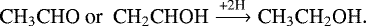 \begin{equation*}\textrm{CH}_3\textrm{CHO}\ \textrm{or }\ \textrm{CH}_2\textrm{CHOH}\xrightarrow{\textrm{+2H}}\textrm{CH}_3\textrm{CH}_2\textrm{OH}. \end{equation*}