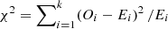 $ \chi^{2}={\sum\nolimits^{k}_{i=1}}{\left(O_{i}-E_{i}\right)^{2}/E_{i}} $