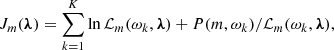 $$ \begin{aligned} J_m({\boldsymbol{\lambda}} ) = \sum _{k=1}^K \ln {\mathcal{L} _m(\omega _k,{\boldsymbol{\lambda}} )} + P(m,\omega _k)/\mathcal{L} _m(\omega _k,{\boldsymbol{\lambda}} ) , \end{aligned} $$