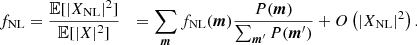 $$ \begin{aligned} f_{\rm NL}&= \frac{{\mathbb{E} }[|X_{\rm NL}|^2]}{{\mathbb{E} }[|X|^2]}&= \sum _{{\boldsymbol{m}}}f_{\rm NL}({{\boldsymbol{m}}}) \frac{ P({{\boldsymbol{m}}})}{\sum _{{{\boldsymbol{m}}}^{\prime }} P({{\boldsymbol{m}}}^{\prime })} + O \left( |X_{\rm NL}|^2 \right) . \end{aligned} $$