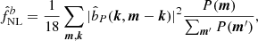 $$ \begin{aligned} \hat{f}^b_{\rm NL}&= \frac{1}{18} \sum _{{{\boldsymbol{m}}},{{\boldsymbol{k}}}} |\hat{b}_P({{\boldsymbol{k}}},{{\boldsymbol{m}}}-{{\boldsymbol{k}}})|^2 \frac{ P({{\boldsymbol{m}}})}{\sum _{{{\boldsymbol{m}}}^{\prime }} P({{\boldsymbol{m}}}^{\prime })}, \end{aligned} $$