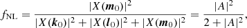 $$ \begin{aligned} f_{\rm NL}&= \frac{|X({{\boldsymbol{m}}}_0)|^2}{|X({{\boldsymbol{k}}}_0)|^2+|X({{\boldsymbol{l}}}_0)|^2+|X({{\boldsymbol{m}}}_0)|^2} = \frac{|{A}|^2}{2 + |{A}|^2}, \end{aligned} $$