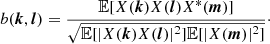 $$ \begin{aligned} b({{\boldsymbol{k}}},{{\boldsymbol{l}}})&= \frac{{\mathbb{E} }[X({{\boldsymbol{k}}}) X({{\boldsymbol{l}}}) X^*({{\boldsymbol{m}}}) ]}{\sqrt{{\mathbb{E} }[|X({{\boldsymbol{k}}})X({{\boldsymbol{l}}})|^2] {\mathbb{E} }[|X({{\boldsymbol{m}}})|^2]}}\cdot \end{aligned} $$