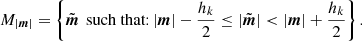 $$ \begin{aligned} M_{|{{\boldsymbol{m}}}|} = \left\{ \tilde{{\boldsymbol{m}}}\,\text{ such} \text{ that:}\, |{{\boldsymbol{m}}}|-\frac{h_k}{2} \le |\tilde{{\boldsymbol{m}}}| < |{{\boldsymbol{m}}}|+\frac{h_k}{2}\right\} . \end{aligned} $$
