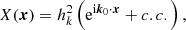 $$ \begin{aligned} X({{\boldsymbol{x}}}) = h_k^2 \left( \mathrm{e}^{\mathrm{i} {{\boldsymbol{k}}}_0 \cdot {{\boldsymbol{x}}}} + c.c. \right), \end{aligned} $$