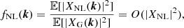 $$ \begin{aligned} f_{\rm NL}({{\boldsymbol{k}}})&= \frac{{\mathbb{E} }[|X_{\rm NL}({{\boldsymbol{k}}})|^2]}{{\mathbb{E} }[|X_{\rm G}({{\boldsymbol{k}}})|^2]} = O(|X_{\rm NL}|^2), \end{aligned} $$