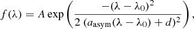 $$ \begin{aligned} f(\lambda ) = A \exp \left( \dfrac{- (\lambda -\lambda _0)^2}{2\ (a_{\rm asym}(\lambda -\lambda _0)+d)^2}\right), \end{aligned} $$