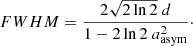 $$ \begin{aligned} FWHM = \dfrac{2\sqrt{2\ln 2} \ d}{1-2\ln 2 \ a_{\rm asym} ^2}\cdot \end{aligned} $$