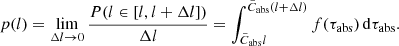 $$ \begin{aligned} p(l)=\lim _{\Delta l \rightarrow 0} \frac{P(l \in \left[ l,l+\Delta l \right])}{\Delta l} = \int _{\tilde{C}_{\mathrm{abs} }l}^{\tilde{C}_{\mathrm{abs} }(l+\Delta l)} f(\tau _{\mathrm{abs} }) \,\mathrm{d} \tau _{\mathrm{abs} } . \end{aligned} $$
