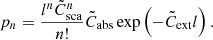 $$ \begin{aligned} p_n = \frac{l^n\tilde{C}_{\mathrm{sca} }^n}{n!} \tilde{C}_{\mathrm{abs} }\exp \left( -\tilde{C}_{\mathrm{ext} }l \right). \end{aligned} $$