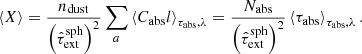 $$ \begin{aligned} \langle X \rangle = \frac{n_{\mathrm{dust} }}{\left(\hat{\tau }_{\mathrm{ext} }^{\mathrm{sph} }\right)^2} \sum _a \left\langle C_{\mathrm{abs} } l \right\rangle _{\tau _{\mathrm{abs} },\lambda } = \frac{N_{\mathrm{abs} }}{\left(\hat{\tau }_{\mathrm{ext} }^{\mathrm{sph} }\right)^2} \left\langle \tau _{\mathrm{abs} } \right\rangle _{\tau _{\mathrm{abs} },\lambda }. \end{aligned} $$
