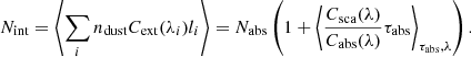 $$ \begin{aligned} N_\mathrm{int} = \left\langle \sum _i n_{\mathrm{dust} } C_{\mathrm{ext} }(\lambda _i) l_i \right\rangle = N_{\mathrm{abs} }\left( 1 + \left\langle \frac{C_{\mathrm{sca} }(\lambda )}{C_{\mathrm{abs} }(\lambda )} \tau _{\mathrm{abs} } \right\rangle _{\tau _{\mathrm{abs} },\lambda } \right) . \end{aligned} $$
