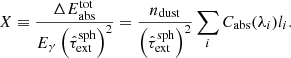$$ \begin{aligned} X \equiv \frac{\Delta E_{\mathrm{abs} }^{\mathrm{tot} }}{E_\gamma \left(\hat{\tau }_{\mathrm{ext} }^{\mathrm{sph} }\right)^2} = \frac{n_{\mathrm{dust} }}{\left(\hat{\tau }_{\mathrm{ext} }^{\mathrm{sph} }\right)^2} \sum _i C_{\mathrm{abs} }(\lambda _i) l_i . \end{aligned} $$