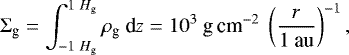 \begin{equation*} \Sigma_{\textrm{g}}=\int_{-1~H_{\textrm{g}}}^{1~H_{\textrm{g}}}\rho_{\textrm{g}}~\textrm{d}z=10^3~\textrm{g}\,\textrm{cm}^{-2}~\left(\frac{r}{1~\textrm{au}}\right)^{-1},\end{equation*}