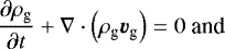 \begin{equation*} \frac{\partial \rho_{\textrm{g}}}{\partial t}+\nabla\cdot\left(\rho_{\textrm{g}} \bm{v}_{\textrm{g}}\right)=0\text{ and}\end{equation*}