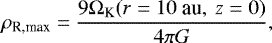 \begin{equation*} \rho_{\textrm{R,max}}=\frac{9\Omega_{\textrm{K}}(r=10~\textrm{au},~z=0)}{4\pi G} ,\end{equation*}
