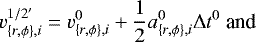 \begin{equation*} v_{\{r,\phi\},i}^{1/2'}=v_{\{r,\phi\},i}^0+\frac{1}{2}a_{\{r,\phi\},i}^0\Delta t^0 \text{ and} \end{equation*}