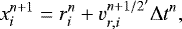 \begin{equation*} x_i^{n+1}=r_i^n+v_{r,i}^{n+1/2'}\Delta t^n, \end{equation*}