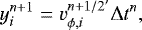 \begin{equation*} y_i^{n+1}=v_{\phi,i}^{n+1/2'}\Delta t^n, \end{equation*}