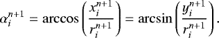 \begin{equation*} \alpha_i^{n+1}=\arccos\left({\frac{x_i^{n+1}}{r_i^{n+1}}}\right)=\arcsin\left({\frac{y_i^{n+1}}{r_i^{n+1}}}\right) .\end{equation*}