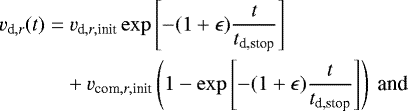 \begin{equation*} \begin{split} \hspace*{-2pt}v_{\textrm{d},r}(t)=&~v_{\textrm{d},r,\textrm{init}}\exp\left[-(1+\epsilon)\frac{t}{t_{\textrm{d,stop}}}\right]\\ \hspace*{-2pt}&+v_{\textrm{com},r,\textrm{init}}\left(1-\exp\left[-(1+\epsilon)\frac{t}{t_{\textrm{d,stop}}}\right]\right)\text{ and} \end{split} \end{equation*}