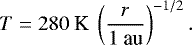 \begin{equation*} T=280~\textrm{K}~\left(\frac{r}{1~\textrm{au}}\right)^{-1/2}.\end{equation*}