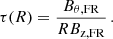 $$ \begin{aligned} \tau (R) = \frac{B_{\theta ,\mathrm{FR}}}{RB_{\rm z,FR}}\,. \end{aligned} $$