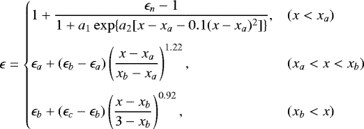 \begin{equation*}\epsilon = \left\{ \begin{array}{@{}ll}\displaystyle 1+\frac{\epsilon_n-1}{1+a_1 \exp\{a_2[x-x_a-0.1(x-x_a)^2]\}}, & (x<x_a)\\ [3ex]\displaystyle \epsilon_a + (\epsilon_b-\epsilon_a)\left(\frac{x-x_a}{x_b-x_a}\right)^{1.22}, & (x_a<x<x_b)\\ [3ex]\displaystyle \epsilon_b +(\epsilon_c-\epsilon_b)\left(\frac{x-x_b}{3-x_b}\right)^{0.92}, & (x_b<x)\\ \end{array} \right. \end{equation*}