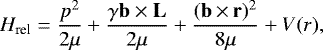 \begin{equation*}H_{\text{rel}} = \frac{p^2}{2\mu} +\frac{\gamma\mathbf{b}\times\mathbf{L}}{2\mu} +\frac{(\mathbf{b}\,{\times}\,\mathbf{r})^2}{8\mu} +V(r), \end{equation*}