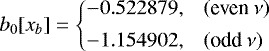 \begin{equation*} b_0[x_b] = \left\{ \begin{array}{@{}ll}\displaystyle -0.522879, & (\text{even}~\nu)\\ [1ex]\displaystyle -1.154902, & (\text{odd}~\nu)\\ \end{array} \right. \end{equation*}